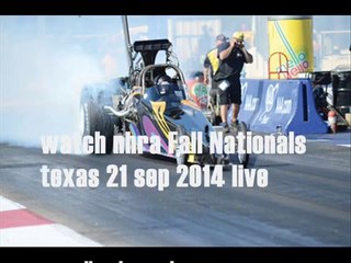 see nhra Fall Nationals texas 21 sep 2014 live here