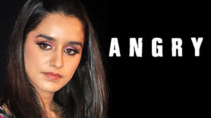 Shraddha Kapoor ANGRY On Media