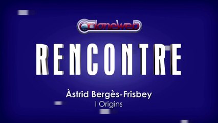 I Origins : Rencontre avec Astrid Berges-Frisbey
