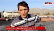 Paramparça olan bu tırdan sağ çıktı