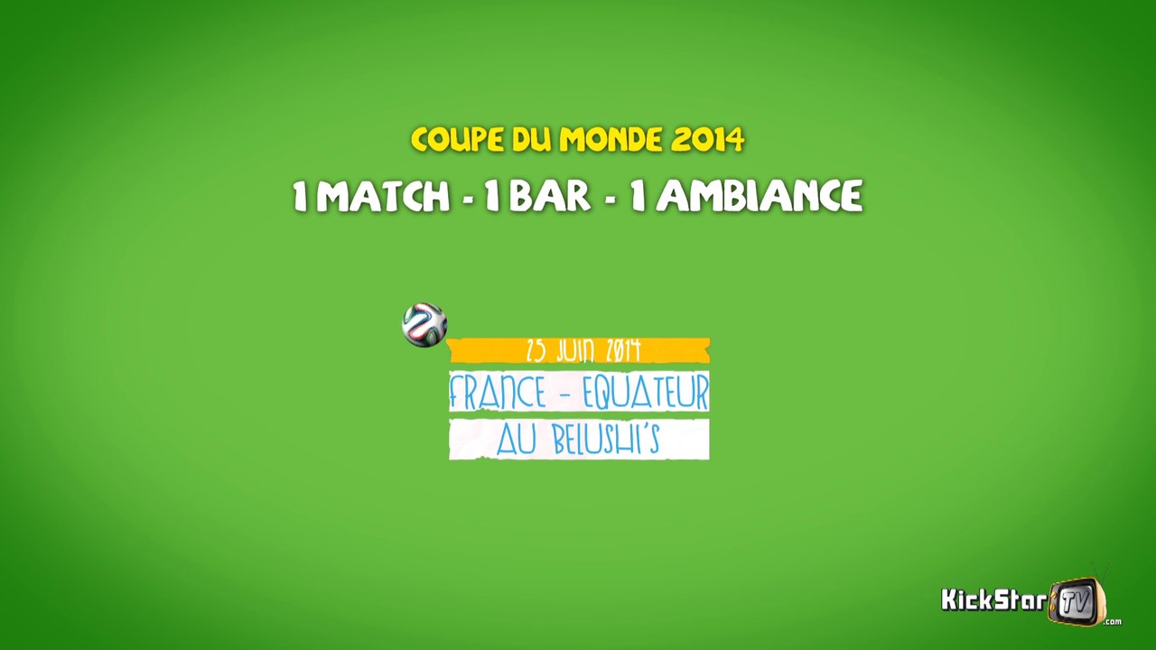 KickStarTV -9- 1 MATCH - 1 BAR - 1 AMBIANCE - France/Equateur au Belushi's (25 juin 2014)
