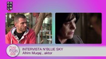 Intervista n'Blue Sky - Afrim Muqaj, aktor