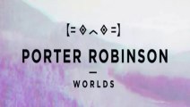 Porter Robinson - Goodbye To A World