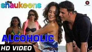 ALCOHOLIC Official Video Song | The Shaukeens | Yo Yo Honey Singh | Akshay Kumar & Lisa Haydon - HD