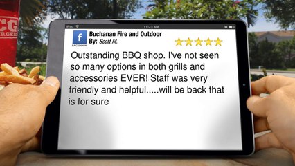 Buchanan Fire and Outdoor          Incredible         Five Star Review by Scott M.