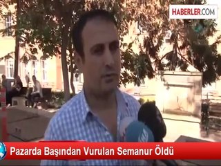 Pazarda Başından Vurulan Semanur Öldü