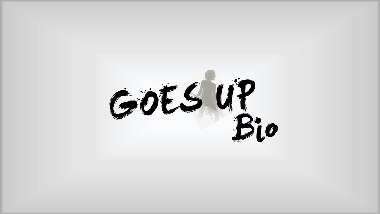 Goes Up Bio (Avicii - The Days)