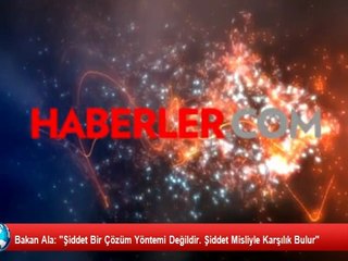 Bakan Ala: "Şiddet Bir Çözüm Yöntemi Değildir. Şiddet Misliyle Karşılık Bulur"
