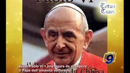 TOTUS TUUS | Beato Paolo VI, una figura da riscoprire. Il Papa dell'umanità sofferente