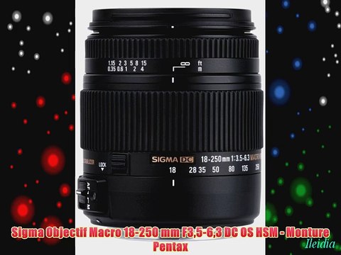 Sigma Objectif Macro 18-250 mm F35-63 DC OS HSM - Monture Pentax