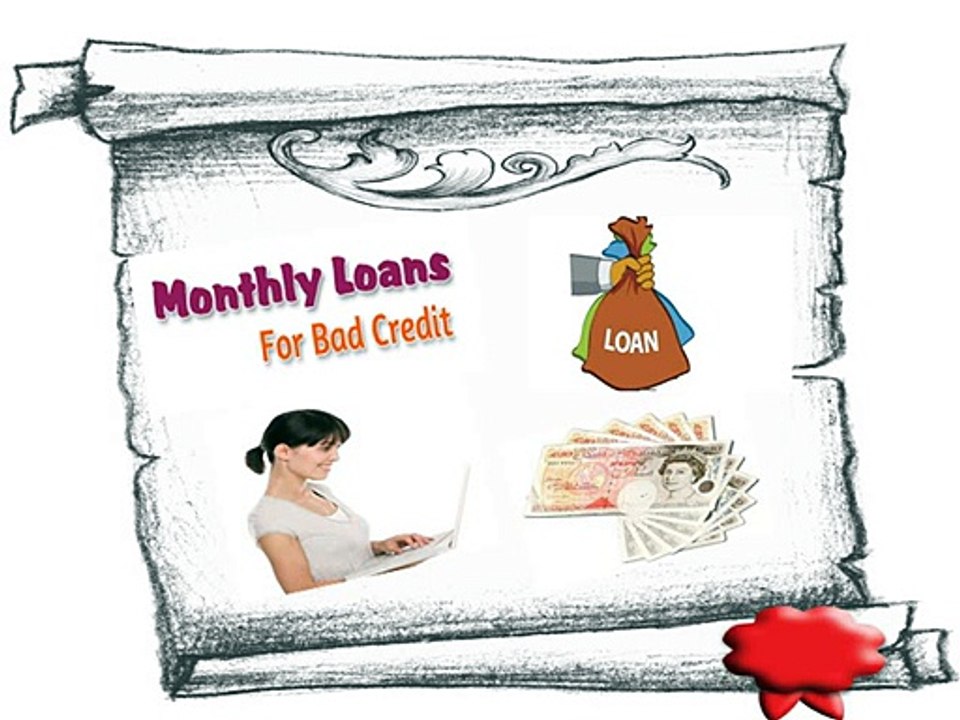 Monthly Loans for Bad Credit-Best Resource of Money Avail Now without Any Terms