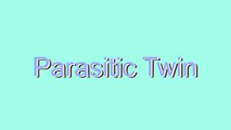 How to Pronounce Parasitic Twin