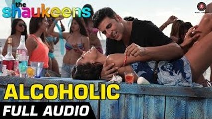 Alcoholic _ Full Audio | The Shaukeens | Yo Yo Honey Singh _ Akshay Kumar & Lisa Haydon _ HD