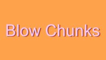 How to Pronounce Blow Chunks