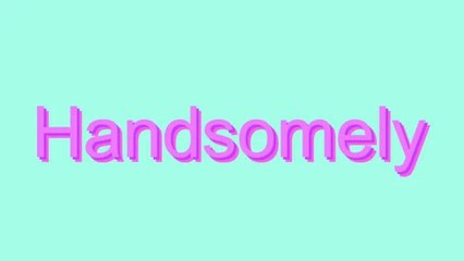 How to Pronounce Handsomely