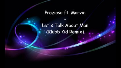 Prezioso ft. Marvin - Let's Talk About Man (Klubb Kid Remix)
