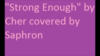 "Strong Enough" by Cher covered by Saphron