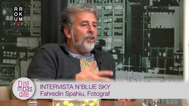 Ditë mbas Dite - Intervista n'Blue Sky - FAHREDIN SPAHIU, fotograf