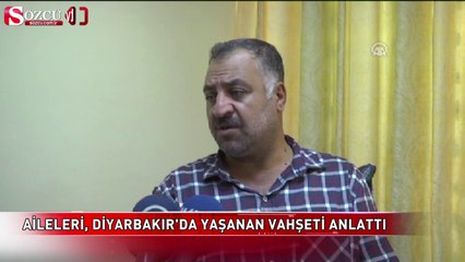 Aileler Diyarbakır'da yaşanan vahşeti anlattı