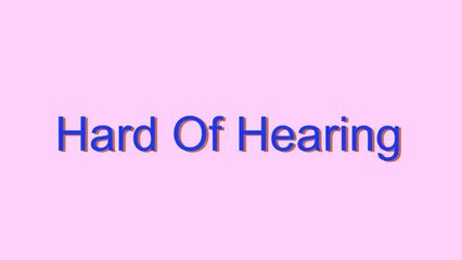 How to Pronounce Hard Of Hearing