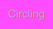 How to Pronounce Circling