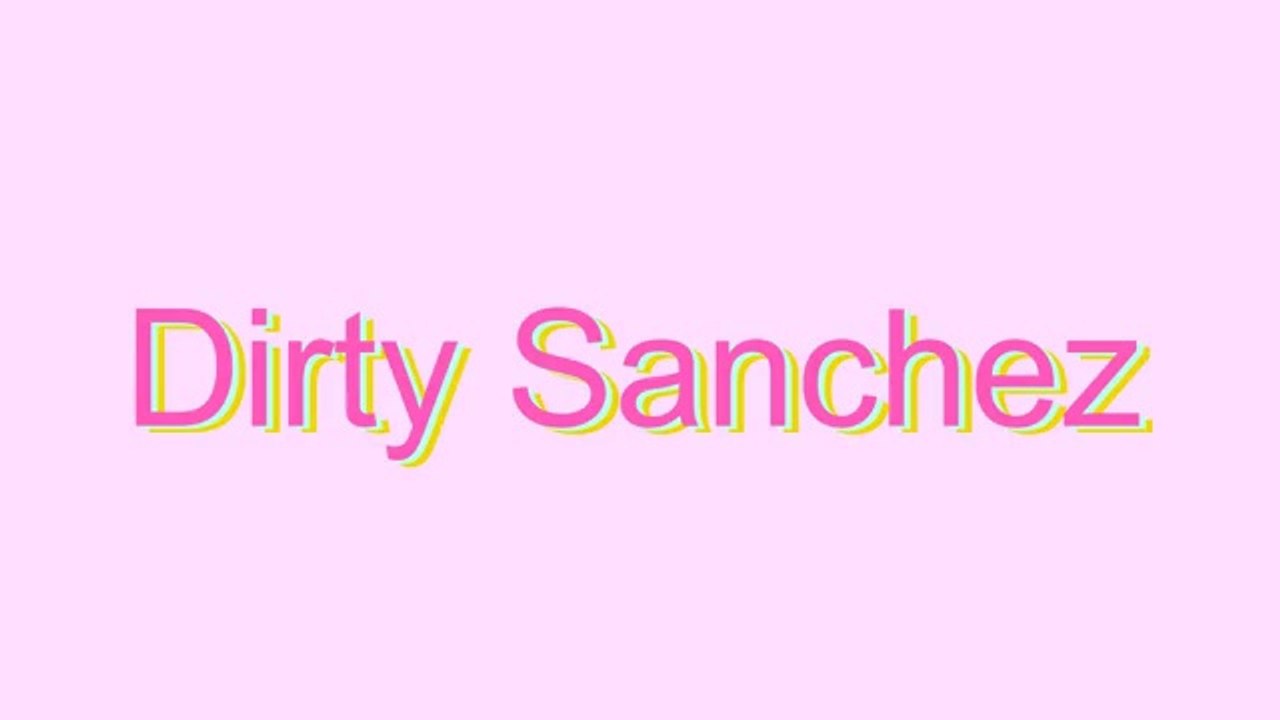 How to Pronounce Dirty Sanchez