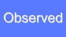 How to Pronounce Observed