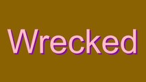 How to Pronounce Wrecked