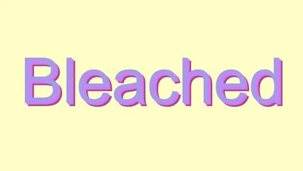 How to Pronounce Bleached