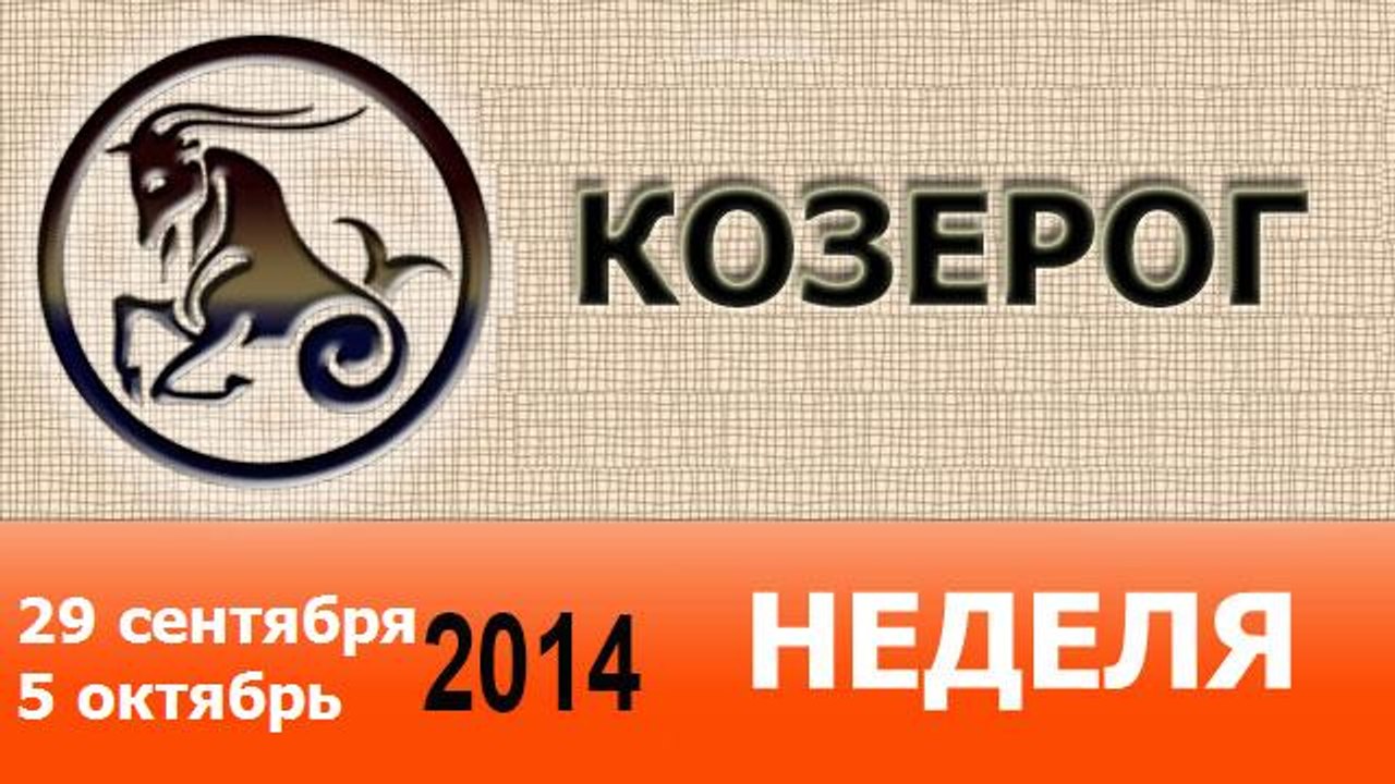 КОЗЕРОГ, НЕДЕЛЯ ,  29 сентября-5 октябрь 2014