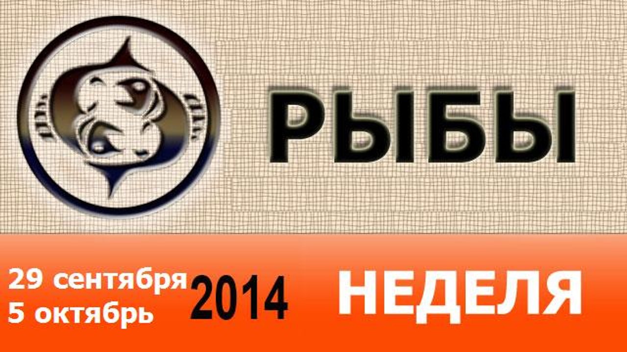 РЫБЫ, НЕДЕЛЯ ,  29 сентября-5 октябрь 2014