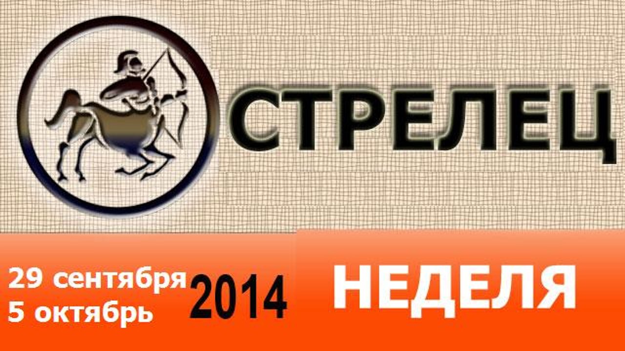 СТРЕЛЕЦ, НЕДЕЛЯ ,  29 сентября-5 октябрь 2014