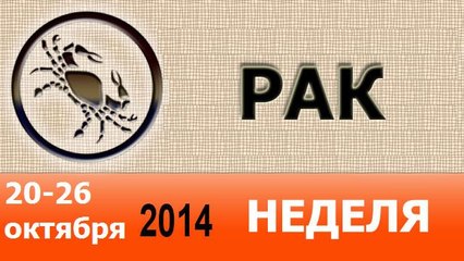РАК, НЕДЕЛЯ ,  20-26 октября 2014