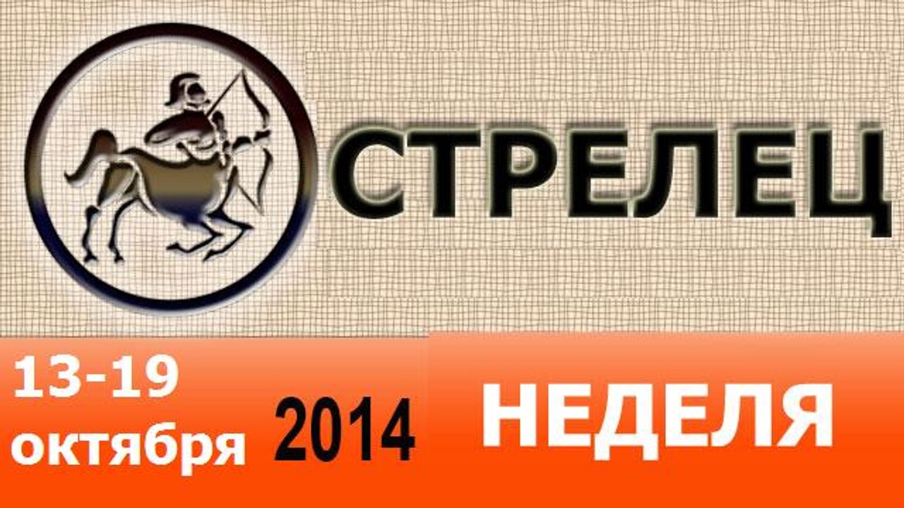 СТРЕЛЕЦ, НЕДЕЛЯ ,  13-19 октября 2014