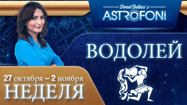 ВОДОЛЕЙ, НЕДЕЛЯ , 27 ОКТЯБРЬ-2 ноября 2014
