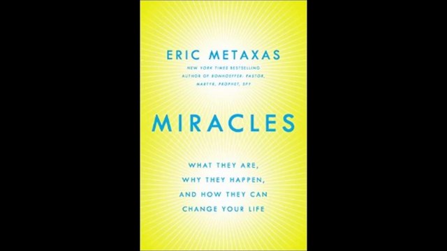 Miracles What They Are, Why They Happen, and How They Can Change Your Life by Eric Metaxas