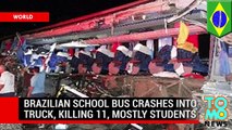 Brazil bus crash - school bus and truck carrying vegetable oil collide, killing 11.