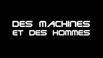 DES MACHINES ET DES HOMMES (version réalisateur)