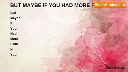 Aldo Kraas - BUT MAYBE IF YOU HAD MORE FAITH