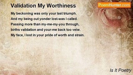 Is It Poetry - Validation My Worthiness