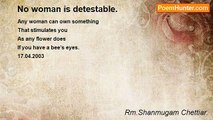 Rm.Shanmugam Chettiar. - No woman is detestable.