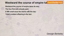 George Berkeley - Westward the course of empire takes its way;