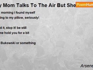 Arsene Hodali - My Mom Talks To The Air But She Doesn’t Call Herself A Poet