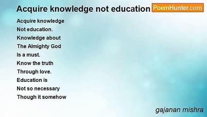 gajanan mishra - Acquire knowledge not education