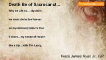 Frank James Ryan Jr...FjR - Death Be of Sacrosanct...