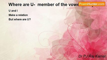 Dr PJ Raj Kamal - Where are U-  member of the vowel family?