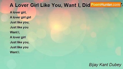 Bijay Kant Dubey - A Lover Girl Like You, Want I, Did You Listen To? A Lover Girl Just Like You, Want I, Did You Hear Me? I Love You, Love You
