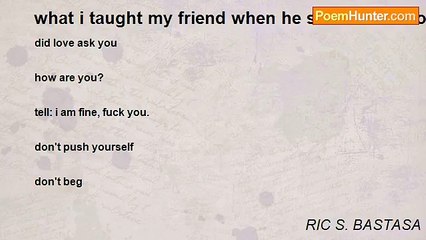 RIC S. BASTASA - what i taught my friend when he said he has not recovered yet from an unrequited love