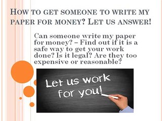 How to get someone to write my paper for money? Let us answer!