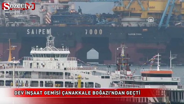 Dev inşaat gemisi Çanakkale Boğazı'ndan geçti